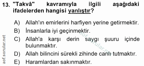 13. soru: "Takvâ" kavramıyla ilgili aşağıdaki ifadelerden hangisi yanlıştır? A) Allah'ın emirlerini harfiyen yerine getirmektir…