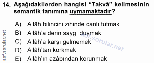 14. soru: Aşağıdakilerden hangisi "Takvâ" kelimesinin semantik tanımına uymamaktadır? A) Allâh bilincini zihinde canlı tutmak C…