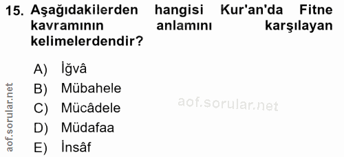 15. soru: Aşağıdakilerden hangisi Kur'an'da Fitne kavramının anlamını karşılayan kelimelerdendir? A) lğvâ B) Mübahele C) Mücâde…