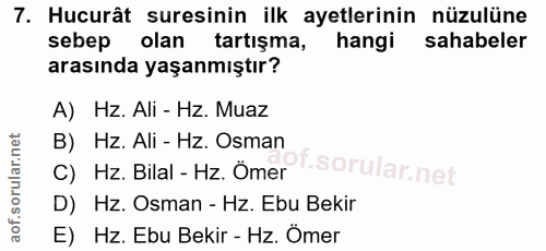 7. soru: Hucurât suresinin ilk ayetlerinin nüzulüne sebep olan tartışma, hangi sahabeler arasında yaşanmıştır? A) Hz. Ali - Hz…