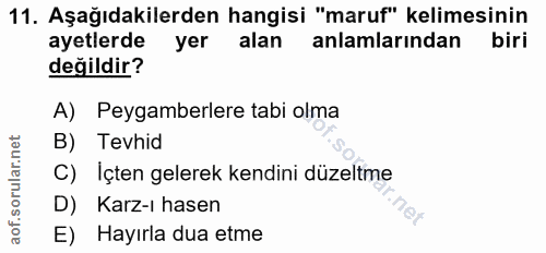 11. soru: Aşağıdakilerden hangisi "maruf" kelimesinin ayetlerde yer alan anlamlarından biri değildir? A) Peygamberlere tabi olm…