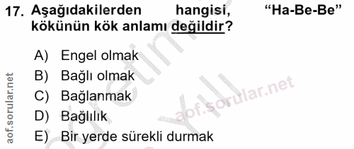 17. soru: Aşağıdakilerden hangisi, "Ha-Be-Be" kökünün kök anlamı değildir? A) Engel olmak B) Bağlı olmak örular.net Bağlanmak D…