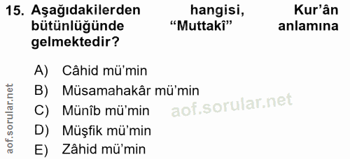 15. soru: Aşağıdakilerden hangisi, Kur'ân bütünlüğünde "Muttakî" anlamına gelmektedir? A) Câhid mü'min B) Müsamahakâr mü'min C)…