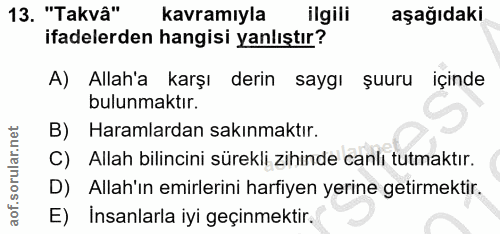 13. soru: "Takvâ" kavramıyla ilgili aşağıdaki ifadelerden hangisi yanlıştır? A) Allah'a karşı derin saygı şuuru içinde bulunmak…