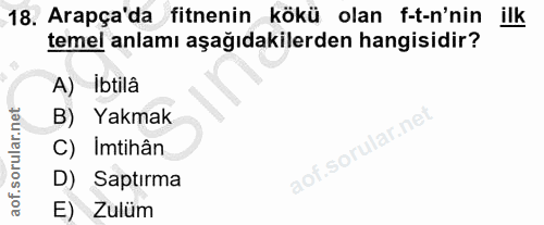 18. soru: Arapça'da fitnenin kökü olan f-t-n'nin ilk temel anlamı aşağıdakilerden hangisidir? A) Ibtilâ B) Yakmak C) Imtihân so…