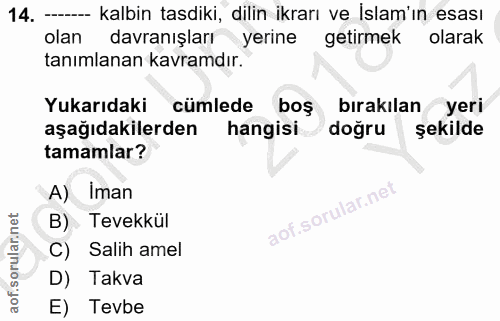 14. soru: -- kalbin tasdiki, dilin ikrarı ve Islam'ın esası olan davranışları yerine getirmek olarak tanımlanan kavramdır. Yuka…