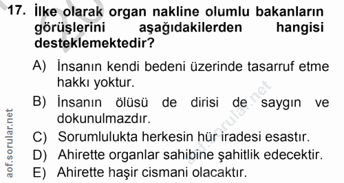 17. soru: İlke olarak organ nakline olumlu bakanların görüşlerini aşağıdakilerden hangisi desteklemektedir? A) İnsanın kendi be…