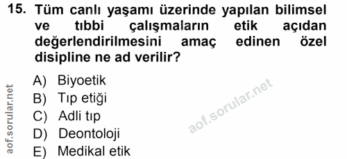 15. soru: Tüm canlı yaşamı üzerinde yapılan bilimsel ve tıbbi çalışmaların etik açıdan değerlendirilmesini amaç edinen özel dis…