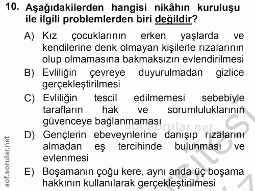 10. soru: Aşağıdakilerden hangisi nikâhın kuruluşu ile ilgili problemlerden biri değildir? A) Kız çocuklarının erken yaşlarda v…