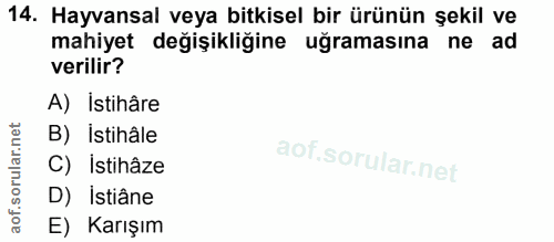 14. soru: Hayvansal veya bitkisel bir ürünün şekil ve mahiyet değişikliğine uğramasına ne ad verilir? A) İstihâre B) istihâle C…