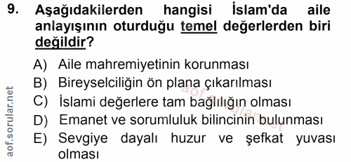 9. soru: Aşağıdakilerden hangisi islam'da aile anlayışının oturduğu temel değerlerden biri değildir? A) Aile mahremiyetinin ko…