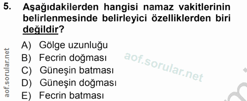 5. soru: Aşağıdakilerden hangisi namaz vakitlerinin belirlenmesinde belirleyici özelliklerden biri değildir? A) Gölge uzunluğu…