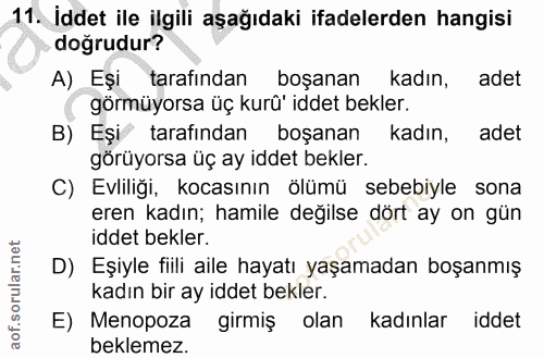 11. soru: İddet ile ilgili aşağıdaki ifadelerden hangisi doğrudur? A) Eşi tarafından boşanan kadın, adet görmüyorsa üç kurû' id…