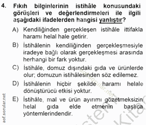 4. soru: Fıkıh bilginlerinin istihâle konusundaki görüşleri ve değerlendirmeleri ile ilgili aşağıdaki ifadelerden hangisi yanl…