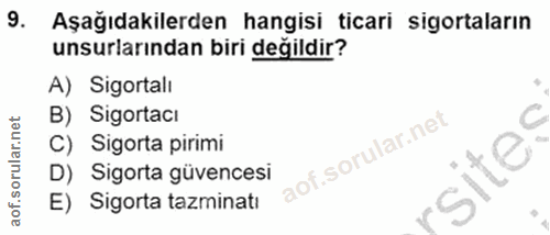 9. soru: Aşağıdakilerden hangisi ticari sigortaların unsurlarından biri değildir? A) Sigortalı B) Sigortacı C C) Sigorta pirim…