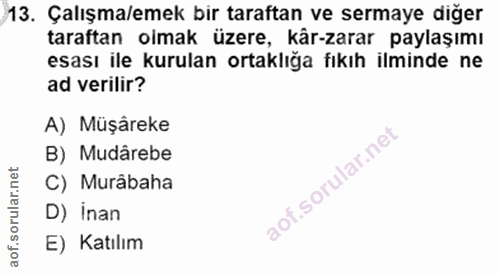 13. soru: Çalışma/emek bir taraftan ve sermaye diğer taraftan olmak üzere, kår-zarar paylaşımı esası ile kurulan ortaklığa fıkı…