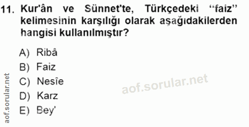 11. soru: Kur'ân ve Sünnette, Türkçedeki "faiz" kelimesinin karşılığı olarak aşağıdakilerden hangisi kullanılmıştır? A) Ribâ B)…