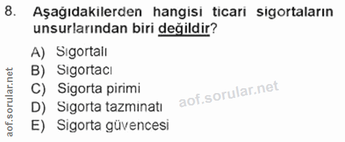 8. soru: Aşağıdakilerden hangisi ticari sigortaların unsurlarından biri değildir? A) Sigortall B) Sigortaci C) Sigorta pirimi…