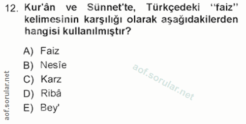 12. soru: Kur'ân ve Sünnet'te, Türkçedeki "faiz" kelimesinin karşılığı olarak aşağıdakilerden hangisi kullanılmıştır? A) Faiz B…