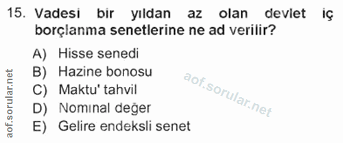 15. soru: Vadesi bir yıldan az olan devlet iç borçlanma senetlerine ne ad verilir? A) Hisse senedi B) Hazine bonosu C) Maktu' t…