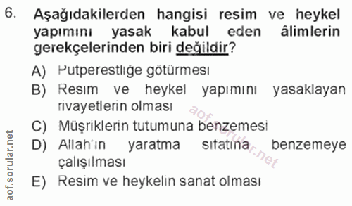 6. soru: Aşağıdakilerden hangisi resim ve heykel yapımını yasak kabul eden álimlerin gerekçelerinden biri değildir? A) Putpere…
