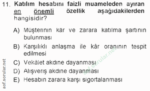 11. soru: Katılım hesabını faizli muameleden ayıran en önemli özellik aşağıdakilerden hangisidir? A) Müşterının kar ve zarara k…