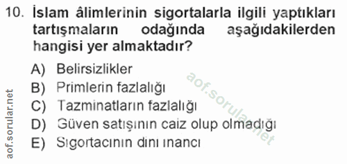 10. soru: Islam âlimlerinin sigortalarla ilgili yaptıkları tartışmaların odağında aşağıdakilerden hangisi yer almaktadır? A) Be…