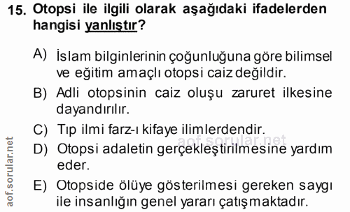 15. soru: Otopsi ile ilgili olarak aşağıdaki ifadelerden hangisi yanlıştır? A) İslam bilginlerinin çoğunluğuna göre bilimsel ve…