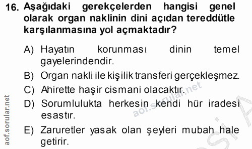 16. soru: Aşağıdaki gerekçelerden hangisi genel olarak organ naklinin dini açıdan tereddütle karşılanmasına yol açmaktadır? A)…