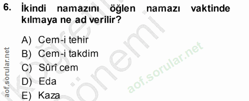 6. soru: İkindi namazını öğlen namazı vaktinde kılmaya ne ad verilir? A) Cem-i tehir B) Cem-i takdim C) Sûri cem D) Eda E) Kaza
