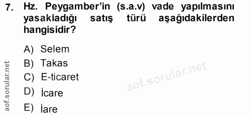 7. soru: Hz. Peygamber'in (s.a.v) vade yapılmasını yasakladığı satış türü aşağıdakilerden hangisidir? A) Selem B) Takas C) E-t…
