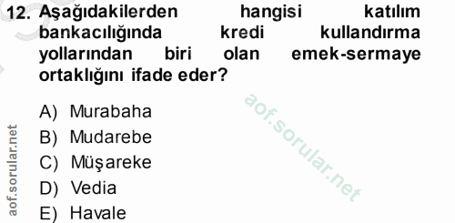 12. soru: Aşağıdakilerden hangisi katılım bankacılığında kredi kullandırma yollarından biri olan emek-sermaye ortaklığını ifade…