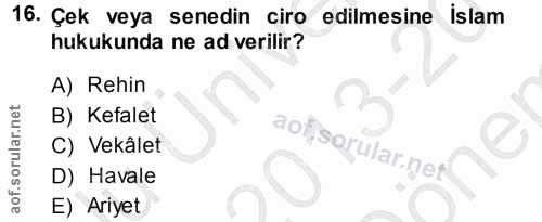 16. soru: Çek veya senedin ciro edilmesine islam hukukunda ne ad verilir? A) Rehin B) Kefalet C) Vekâlet D) Havale E) Ariyet