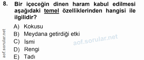 8. soru: Bir içeceğin dinen haram kabul edilmesi aşağıdaki temel özelliklerinden hangisi ile ilgilidir? A) Kokusu B) Meydana g…