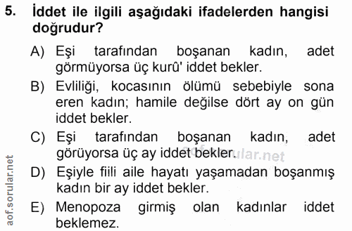5. soru: İddet ile ilgili aşağıdaki ifadelerden hangisi doğrudur? A) Eşi tarafından boşanan kadın, adet görmüyorsa üç kurû' id…