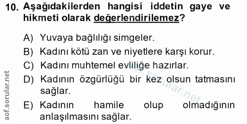 10. soru: Aşağıdakilerden hangisi iddetin gaye ve hikmeti olarak değerlendirilemez? A) Yuvaya bağlılığı simgeler. B) Kadını köt…