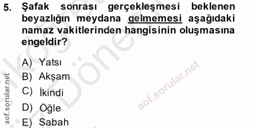 5. soru: Şafak sonrası gerçekleşmesi beklenen beyazlığın meydana gelmemesi aşağıdaki namaz vakitlerinden hangisinin oluşmasına…