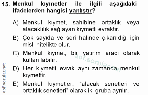 15. soru: Menkul kıymetler ile ilgili aşağıdaki ifadelerden hangisi yanlıştır? A) Menkul kıymet, sahibine ortaklık veya alacakl…