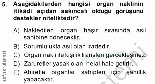 5. soru: Aşağıdakilerden hangisi organ naklinin itikâdi açıdan sakıncalı olduğu görüşünü destekler niteliktedir? A) Nakledilen…