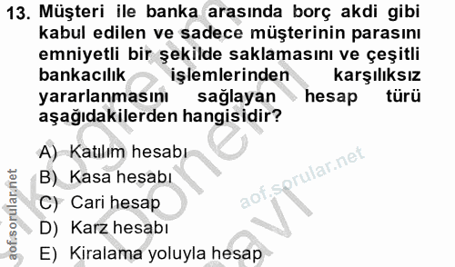13. soru: Müşteri ile banka arasında borç akdi gibi kabul edilen ve sadece müşterinin parasını emniyetli bir şekilde saklamasın…