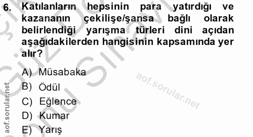 6. soru: Katılanların hepsinin para yatırdığı ve kazananın çekilişe/şansa bağlı olarak belirlendiği yarışma türleri dini açıda…