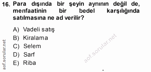 16. soru: Para dışında bir şeyin aynının değil de, menfaatinin bir bedel karşılığında satılmasına ne ad verilir? A) Vadeli satı…