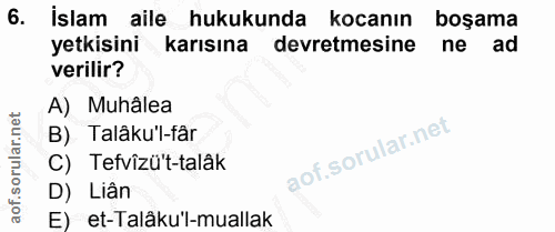 6. soru: İslam aile hukukunda kocanın boşama yetkisini karısına devretmesine ne ad verilir? A) Muhâlea B) Talaku'-fâr C) Tefvî…