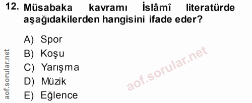 12. soru: Müsabaka kavramı islâmi literatürde aşağıdakilerden hangisini ifade eder? A) Spor B) Koşu C) Yarışma D) Müzik E) Eğlence