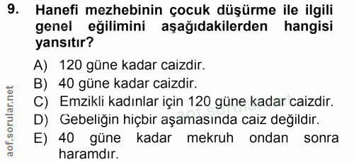 9. soru: Hanefi mezhebinin çocuk düşürme ile ilgili genel eğilimini aşağıdakilerden hangisi yansıtır? A) 120 güne kadar caizdi…