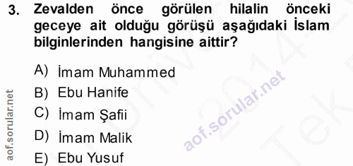 3. soru: Zevalden önce görülen hilalin önceki geceye ait olduğu görüşü aşağıdaki İslam bilginlerinden hangisine aittir? A) İma…