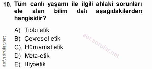 10. soru: Tüm canlı yaşamı ile ilgili ahlaki sorunları ele alan bilim dalı aşağıdakilerden hangisidir? A) Tıbbi etik B) Çevrese…