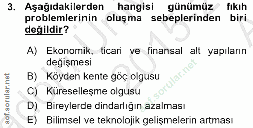 3. soru: Aşağıdakilerden hangisi günümüz fıkıh problemlerinin oluşma sebeplerinden biri değildir? A) Ekonomik, ticari ve finan…