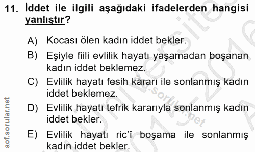 11. soru: Iddet ile ilgili aşağıdaki ifadelerden hangisi yanlıştır? A) Kocası ölen kadın iddet bekler. B) Eşiyle fiili evlilik…
