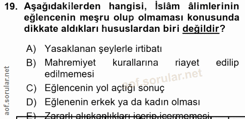 19. soru: Aşağıdakilerden hangisi, islâm âlimlerinin eğlencenin meşru olup olmaması konusunda dikkate aldıkları hususlardan bir…